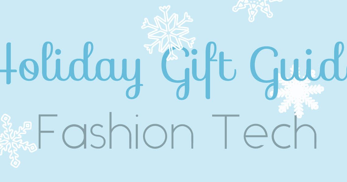 Holiday Gift Guide – Fashion Tech